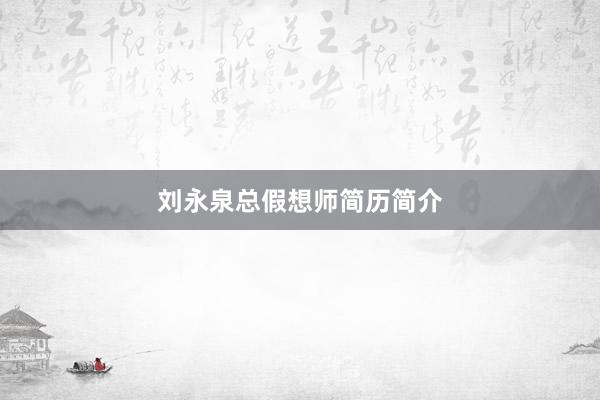 刘永泉总假想师简历简介